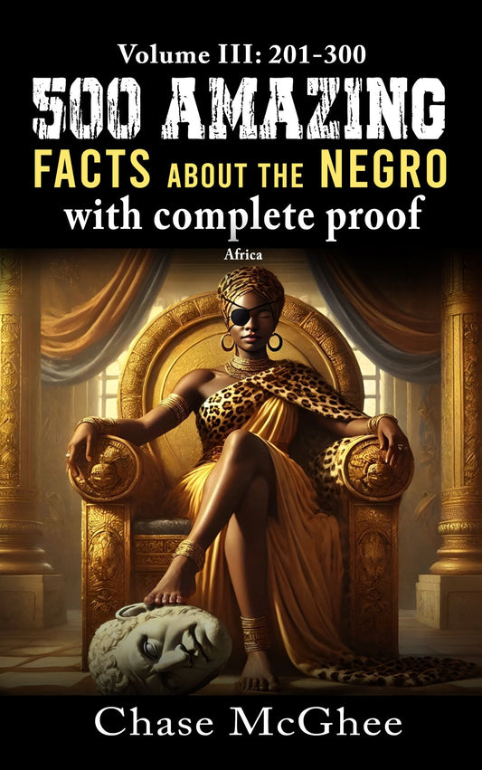 500 Amazing Facts about the Negro with complete Proof Volume: III 201-300: Africa