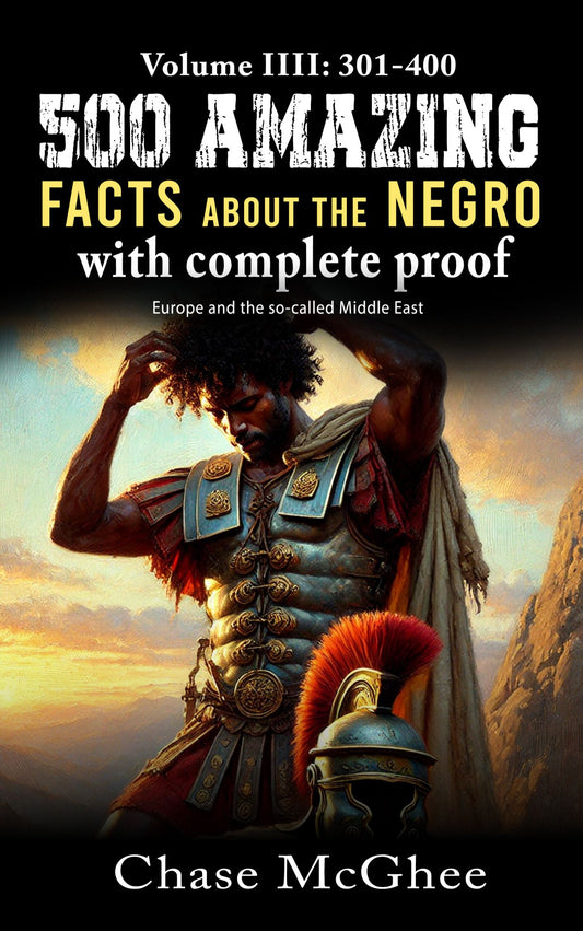 500 Amazing Facts about the Negro with complete Proof Volume: IIII 301-400: Europe and the so-called Middle East